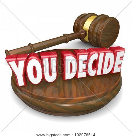 You Decide words on a gavel and wood block to illustrate your decision, judgment, choice or selection