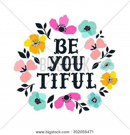Be You Tiful. Hand Drawn Lettering With Floral Decoration. Hand Drawn Digital Font. Cute Girly Phras