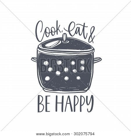 Cook, Eat And Be Happy Lettering Handwritten On Stock Pot. Slogan Or Message Written With Cursive Ca