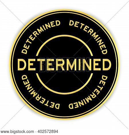 Black And Gold Color Round Sticker With Word Determined On White Background