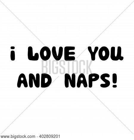 I Love You And Naps. Handwritten Roundish Lettering Isolated On White Background.