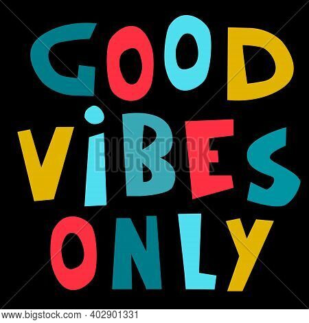 Good Vibes Only Hand-lettered Inspirational Phrase. Positive Emtions Concept. Multicolored Letters I