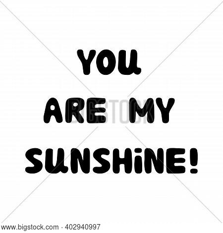 You Are My Sunshine. Handwritten Roundish Lettering Isolated On White Background.