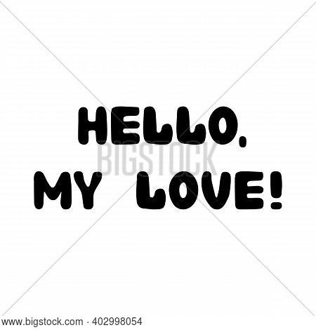 Hello, My Love. Handwritten Roundish Lettering Isolated On White Background.