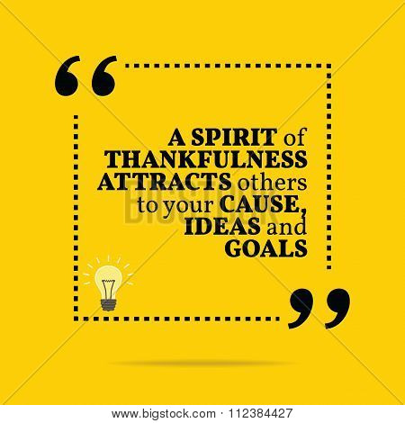 Inspirational Motivational Quote. A Spirit Of Thankfulness Attracts Others To Your Cause, Ideas And