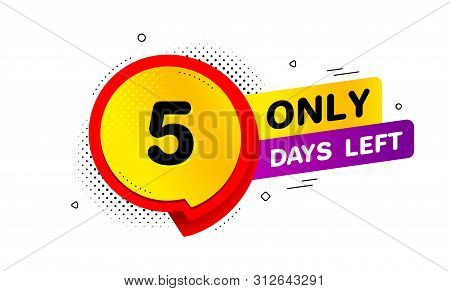 Five Days Left Icon. Chat Bubble Badge. 5 Days To Go Sign. Speech Bubble Banner. Price Tag Design. P