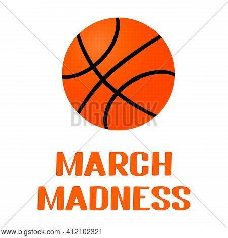 March Madness. Annual Basketball Tournament. Sport Ball. Vector Template For Logo Design, Banner, Po