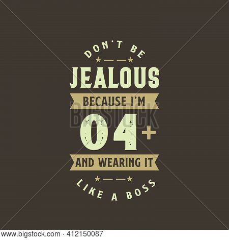 Don't Be Jealous Because I'm 4 Plus And Wearing It Like A Boss, 4 Years Old Birthday Celebration