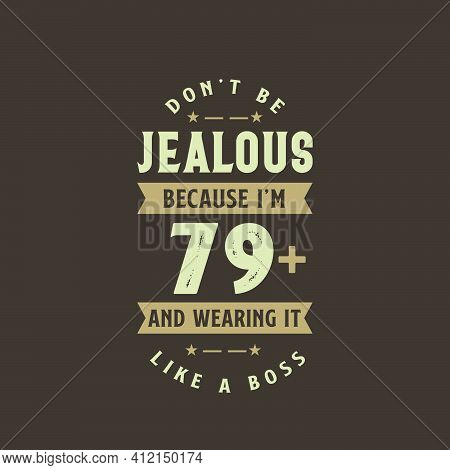 Don't Be Jealous Because I'm 79 Plus And Wearing It Like A Boss, 79 Years Old Birthday Celebration