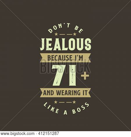Don't Be Jealous Because I'm 71 Plus And Wearing It Like A Boss, 71 Years Old Birthday Celebration