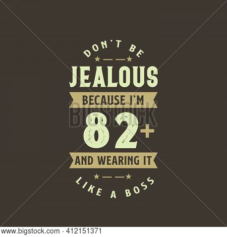 Don't Be Jealous Because I'm 82 Plus And Wearing It Like A Boss, 82 Years Old Birthday Celebration