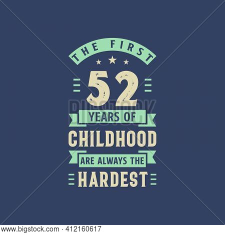 The First 52 Years Of Childhood Are Always The Hardest, 52 Years Old Birthday Celebration