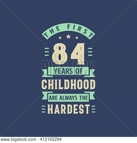 The First 84 Years Of Childhood Are Always The Hardest, 84 Years Old Birthday Celebration