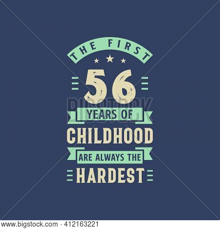 The First 56 Years Of Childhood Are Always The Hardest, 56 Years Old Birthday Celebration