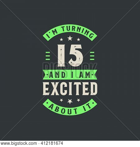 I'm Turning 15 And I Am Excited About It, 15 Years Old Birthday Celebration