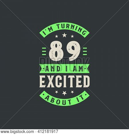 I'm Turning 89 And I Am Excited About It, 89 Years Old Birthday Celebration