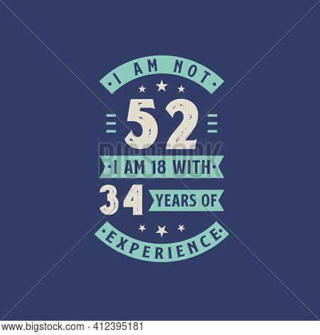 I Am Not 52, I Am 18 With 34 Years Of Experience - 52 Years Old Birthday Celebration