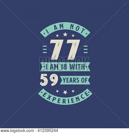I Am Not 77, I Am 18 With 59 Years Of Experience - 77 Years Old Birthday Celebration