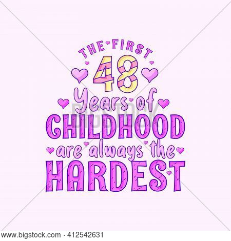 48th Birthday Celebration, The First 48 Years Of Childhood Are Always The Hardest