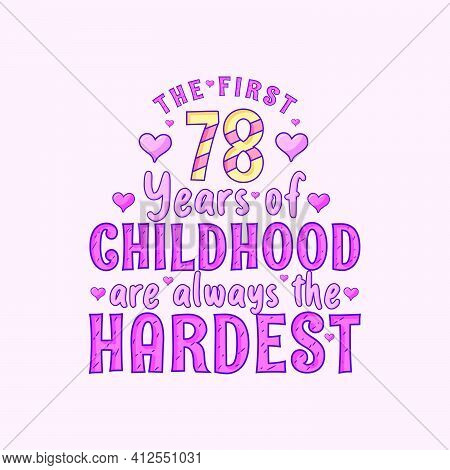 78th Birthday Celebration, The First 78 Years Of Childhood Are Always The Hardest