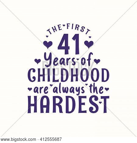41 Years Old Birthday Celebration, The First 41 Years Of Childhood Are Always The Hardest
