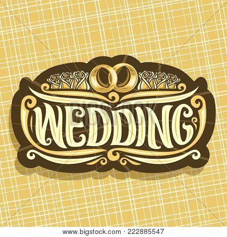 Vector logo for Wedding, cut label with pair of golden shiny engagement rings and gold roses in a row, original vintage calligraphy font for word wedding, luxury design decoration for bridal event.