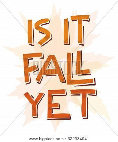 Is It Fall Yet Simple Papercut Style Lettering. Funky Phrase Illustration With Maple Leaves Elements