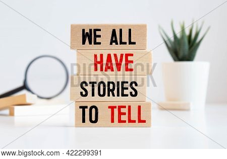 We All Have Stories To Tell Symbol. Wooden Blocks With Words 'we All Have Stories To Tell'. Business
