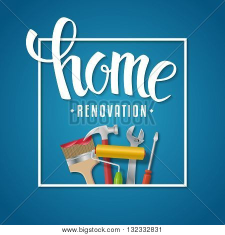 Home renovation lettering. Vector home renovation banner with typography and realistic tools on a blue background. Screwdriver, brush, paint roller, hammer and wrench.