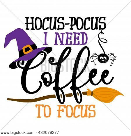 Hocus Focus, I Need Coffee To Focus - Halloween Quote On White Background With Broom And Witch Hat. 