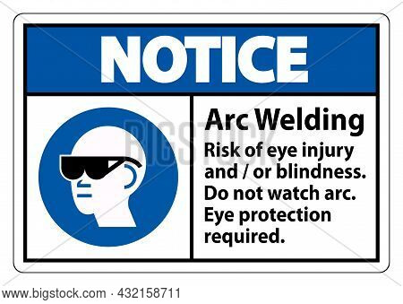 Notice Sign Arc Welding Risk Of Eye Injury And/or Blindness, Do Not Watch Arc, Eye Protection Requir