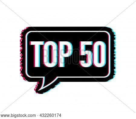 Top 50 - Top Fifty Vector Colorful Speech Bubble. Glitch Icon. Vector Illustration.