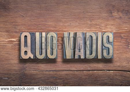 Quo Vadis Ancient Latin Saying Meaning - Where Are You Going, Combined On Vintage Varnished Wooden S