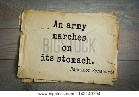 French emperor, great general Napoleon Bonaparte (1769-1821) quote.An army marches on its stomach.