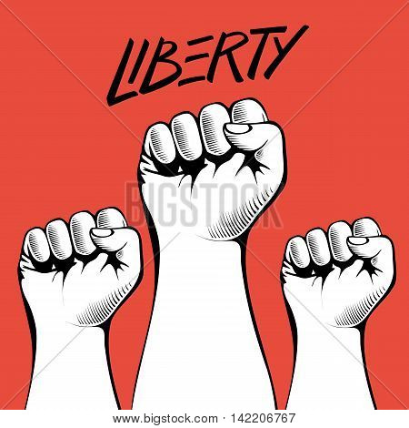 Clenched fists held high in protest with handwritten word Liberty. Human hands up.Vector illustration.