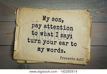 TOP-700 Bible verses from Proverbs. My son, pay attention to what I say; turn your ear to my words. 