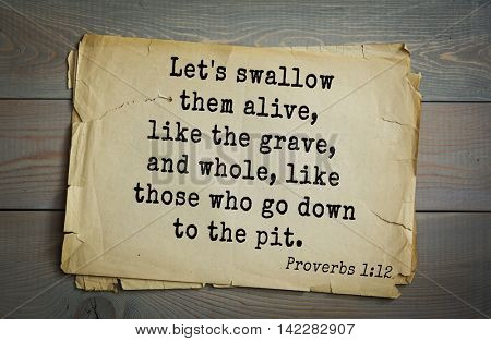 TOP-700 Bible verses from Proverbs. Let's swallow them alive, like the grave, and whole, like those who go down to the pit .