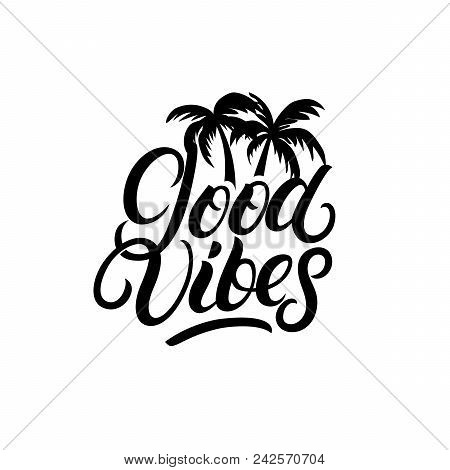 Good Vibes Hand Written Lettering With Palms. Modern Brush Calligraphy Quote Gor Poster, Print. Isol