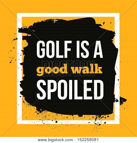 Golf is a good walk spoiled. Sport motivational quote, modern typography background for poster