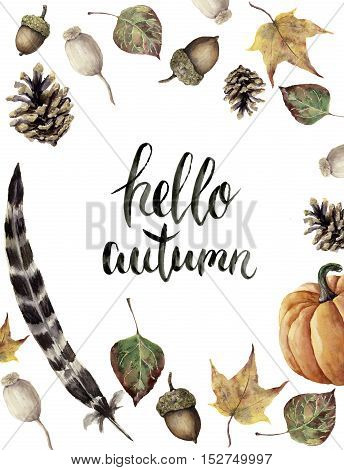 Watercolor autumn border with hello autumn lettering. Hand painted pine cone, acorn, berry, yellow and green fall leaves, feather and pumpkin botanical ornament isolated on white background