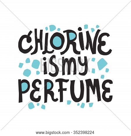 Chlorine Is My Perfume Lettering. Swimming Quote