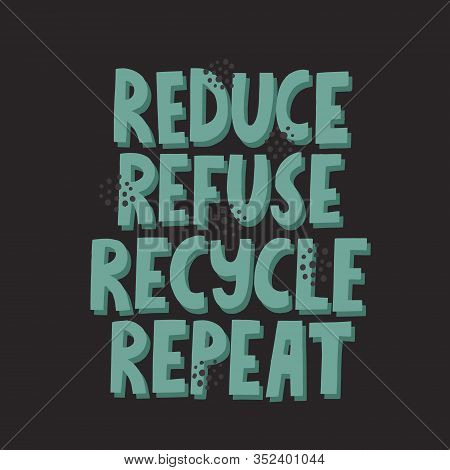 Reduce, Refuse, Recycle, Repeat Quote. Hand Drawn Vector Lettering. Zero Waste Concept For Poster, T