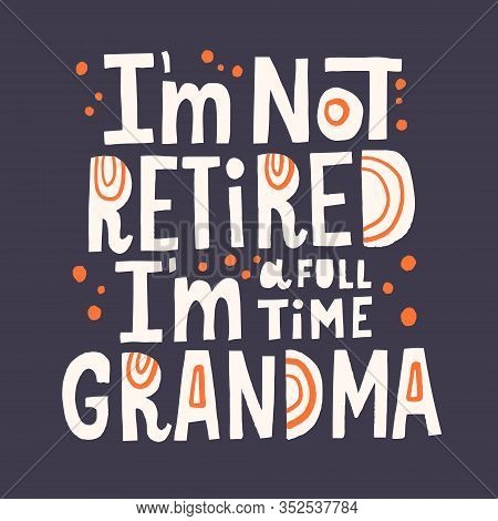 Im Not Retired Im A Full Time Grandma Quote. Hand Drawn Vector Lettering With Abstract Decoretion.