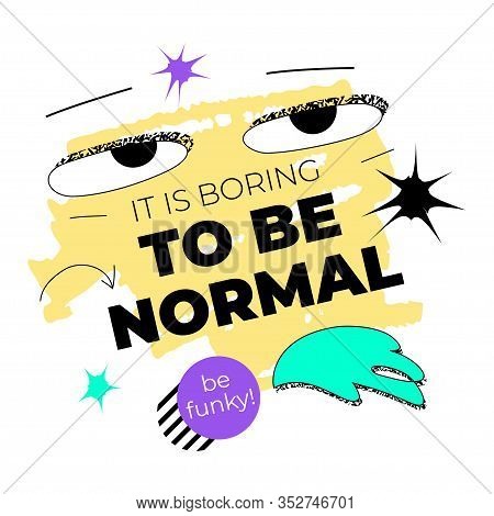 It Is Boring To Be Normal Quote Template With Bizarre, Whimsical Eyes And Hand. Funky Surreal Vector