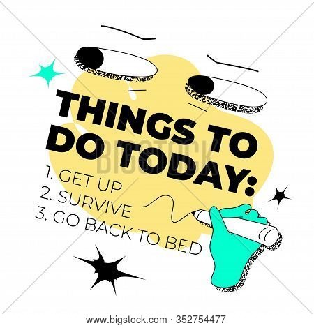 Things To Do Today: Get Up, Survive, Go Back To Bed Quote Template With Bizarre, Whimsical Eyes And 
