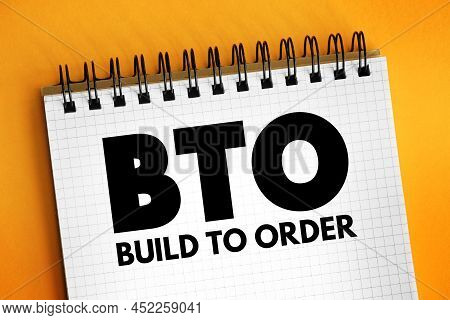 Bto Build To Order - Production Approach Where Products Are Not Built Until A Confirmed Order For Pr