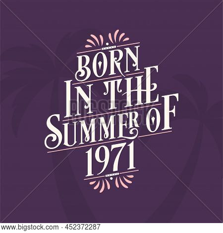 Born In The Summer Of 1971, Calligraphic Lettering Birthday Quote