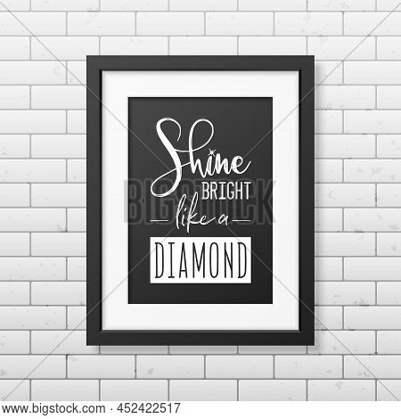 Shine Bright Like A Diamond. Vector Typographic Quote, Simple Modern Black Frame On Brick Wall. Gems