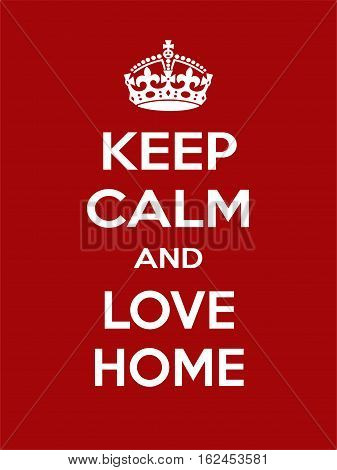 Keep calm and love home. Vertical rectangular red and white motivational poster based on style Keep clam