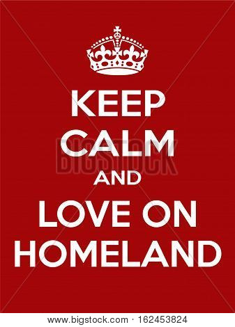 Keep calm and love on homeland. Vertical rectangular red and white motivational poster based on style Keep clam